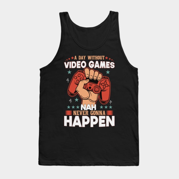 A Day Without Video Games Nah Never Gonna Happen Tank Top by SbeenShirts